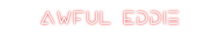 Create your Neon Sign Awful Eddie