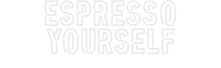 Create your Neon Sign ESPRESSO
YOU...