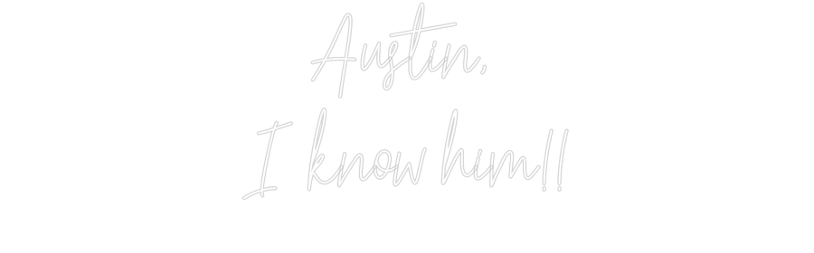 Create your Neon Sign Austin, 
I k...