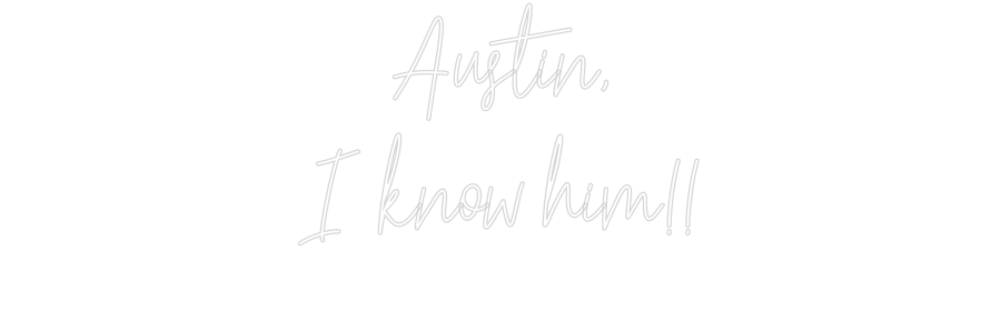 Create your Neon Sign Austin,
I kn...