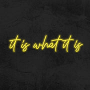 It is what it is - LED Neon Sign