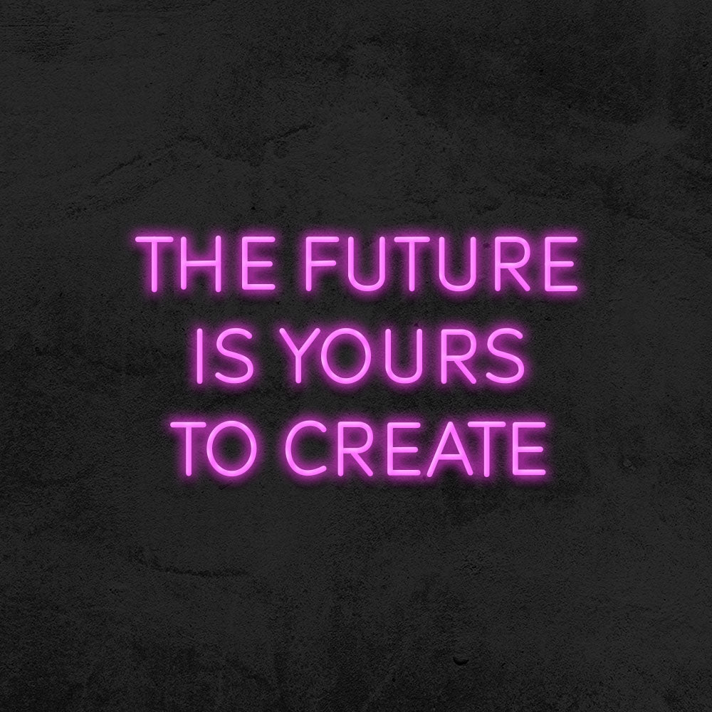 The Future is yours to create - LED Neon Sign – MK Neon