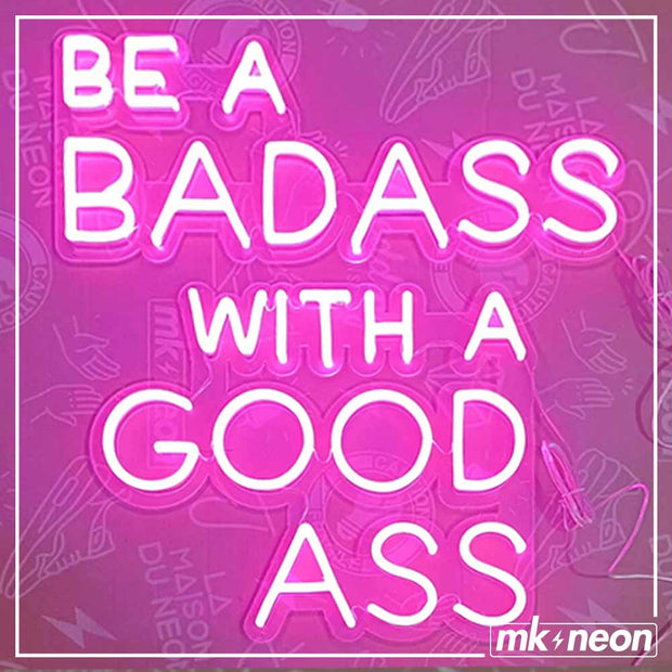 Be a Badass with a Good Ass - LED Neon Sign