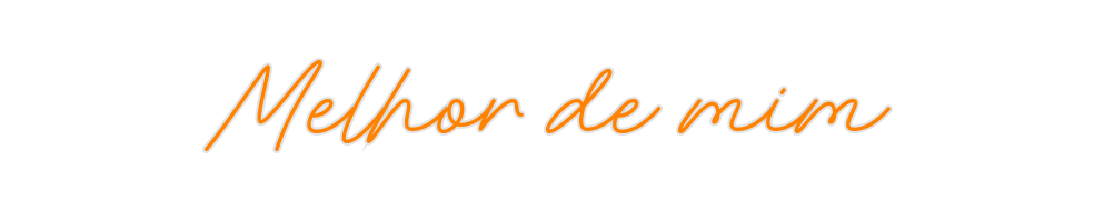 Create your Neon Sign Melhor de mim