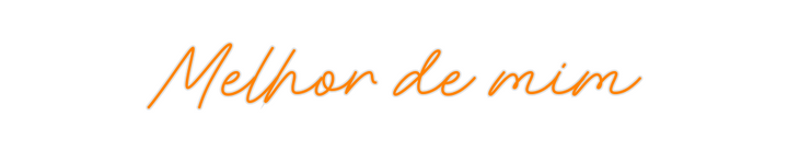 Create your Neon Sign Melhor de mim