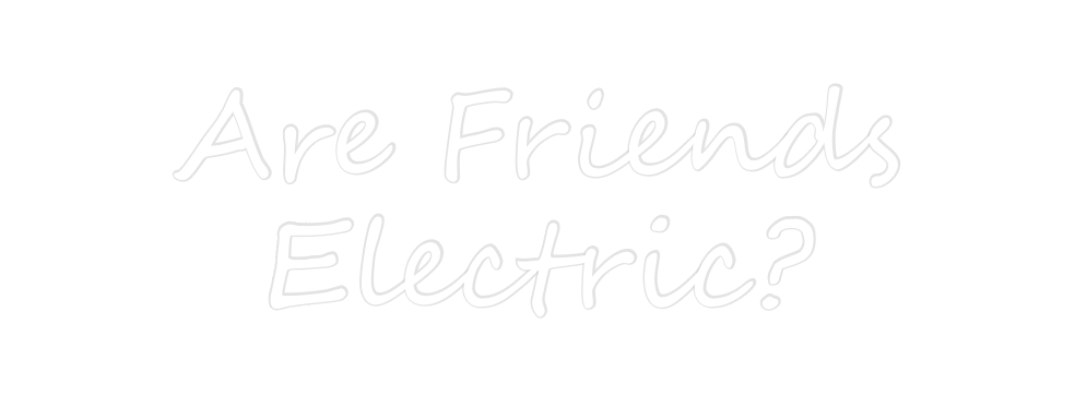 Create your Neon Sign Are Friends 
...