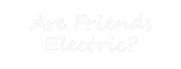 Create your Neon Sign Are Friends 
...