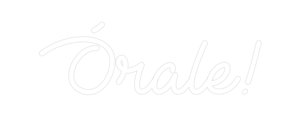 Create your Neon Sign Órale!