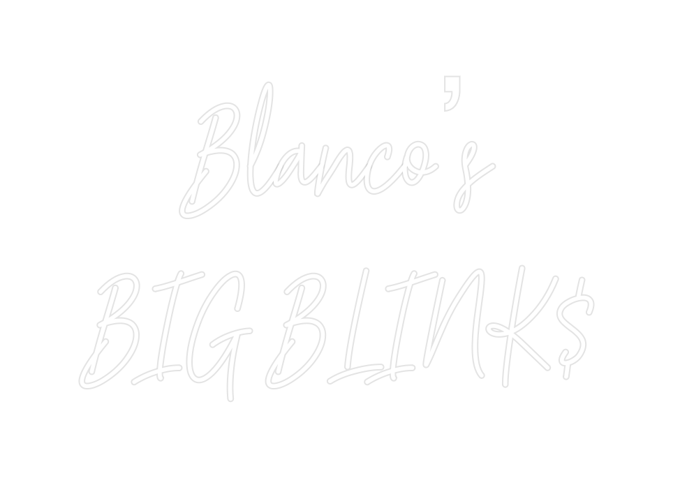 Create your Neon Sign Blanco’s
BIG ... - MK Neon