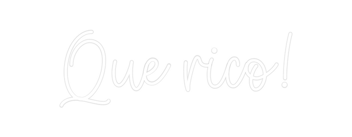 Create your Neon Sign Que rico!