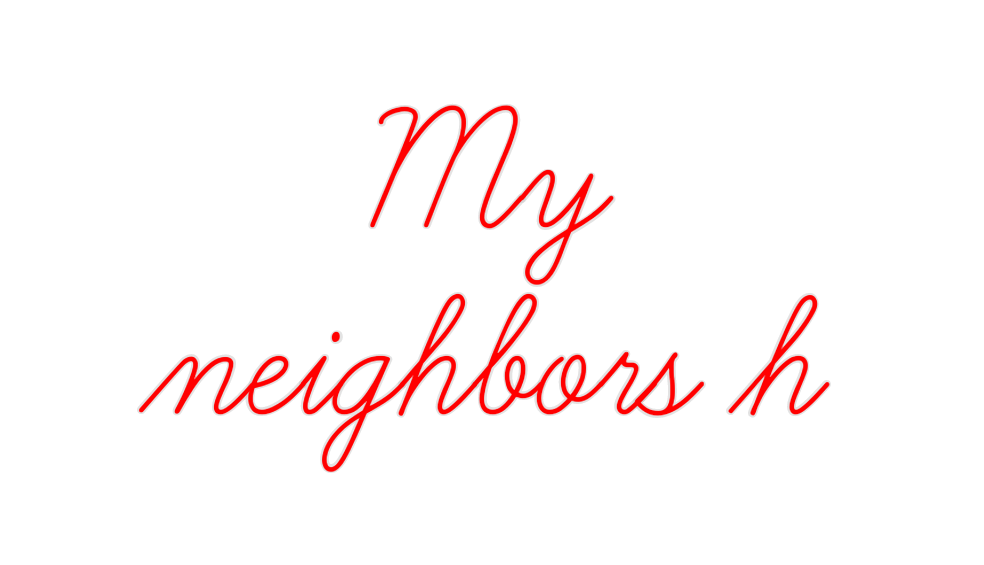 Create your Neon Sign My
neighbors h
