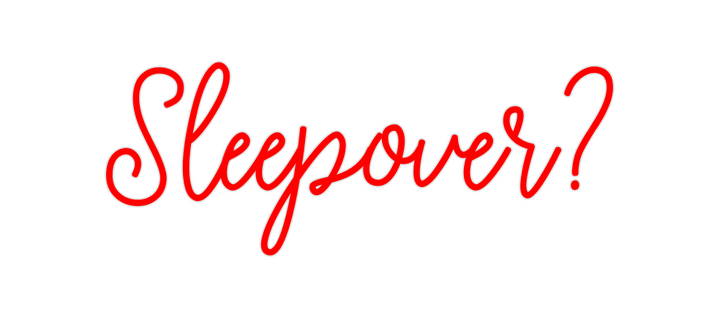 Create your Neon Sign Sleepover?