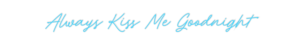 Create your Neon Sign Always Kiss M... - MK Neon