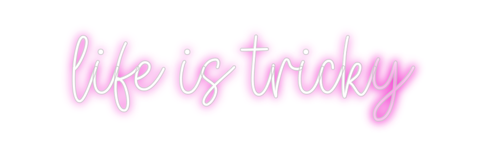 Create your Neon Sign life is tricky