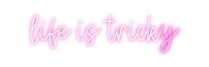 Create your Neon Sign life is tricky