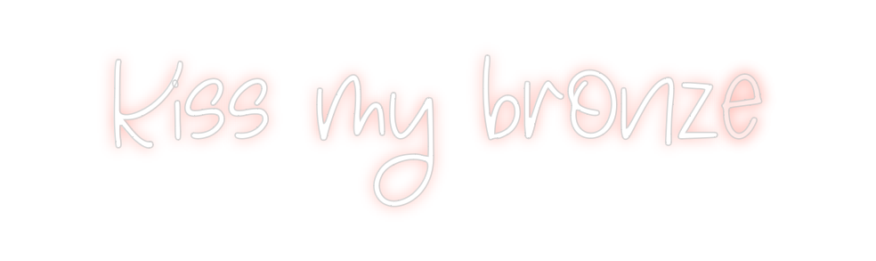 Create your Neon Sign Kiss my bronze