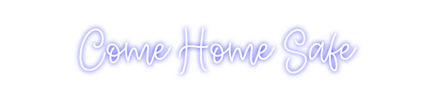 Create your Neon Sign Come Home Safe