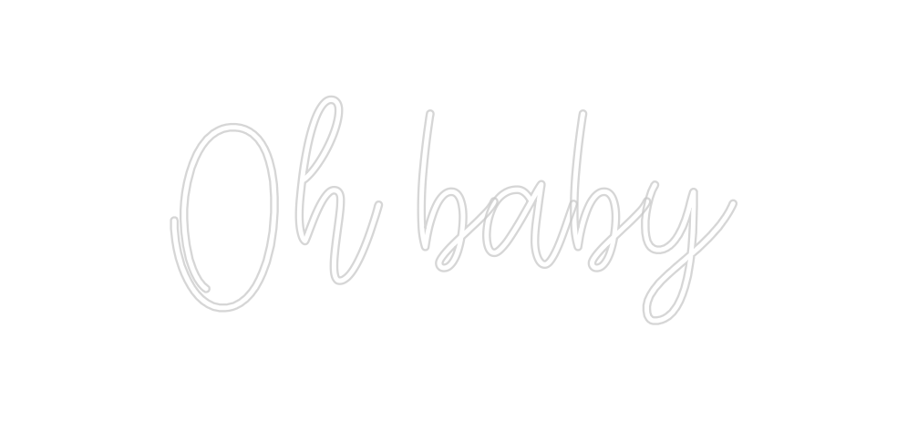 Create your Neon Sign Oh baby