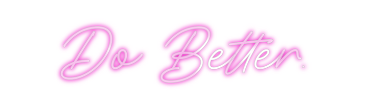 Create your Neon Sign Do Better.