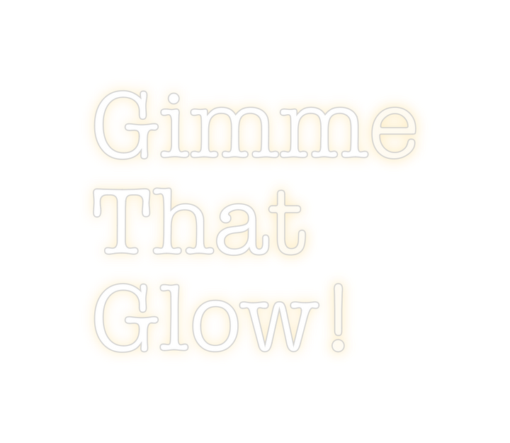 Create your Neon Sign Gimme 
That 
...