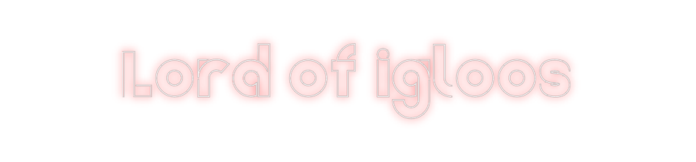 Create your Neon Sign Lord of igloos