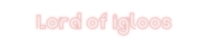 Create your Neon Sign Lord of igloos