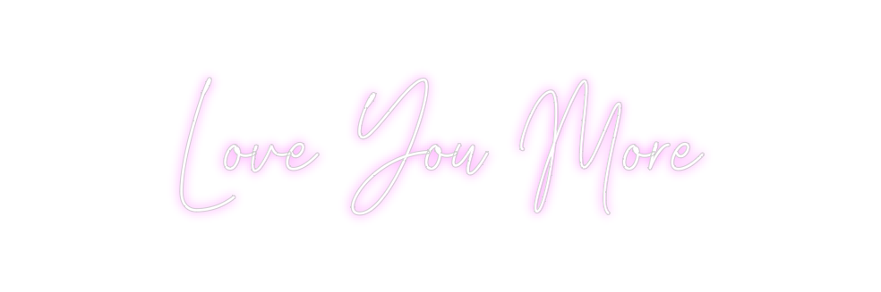 Create your Neon Sign Love You More