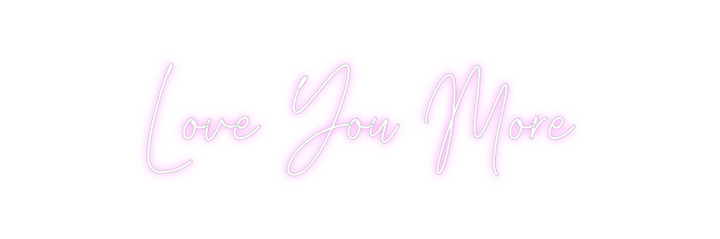 Create your Neon Sign Love You More