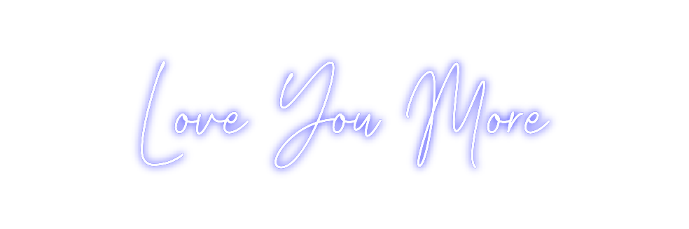 Create your Neon Sign Love You More
